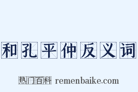 和孔平仲反义词是什么意思的图片